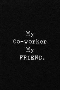 My Co-worker My FRIEND.