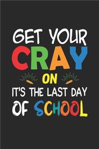 Get Your Cray On It's The Last Day Of School