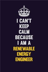 I Can't Keep Calm Because I Am A Renewable Energy Engineer