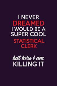 I Never Dreamed I Would Be A Super cool Statistical Clerk But Here I Am Killing It
