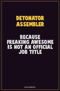 Detonator Assembler, Because Freaking Awesome Is Not An Official Job Title