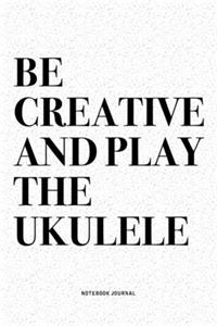 Be Creative And Play The Ukulele