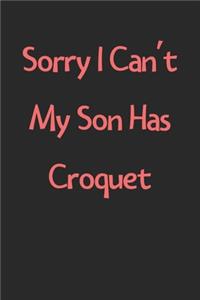 Sorry I Can't My Son Has Croquet: Lined Journal, 120 Pages, 6 x 9, Funny Croquet Gift Idea, Black Matte Finish (Sorry I Can't My Son Has Croquet Journal)