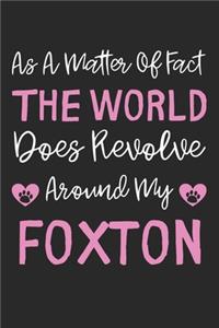 As A Matter Of Fact The World Does Revolve Around My Foxton