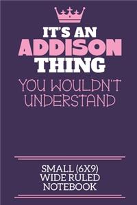It's An Addison Thing You Wouldn't Understand Small (6x9) Wide Ruled Notebook