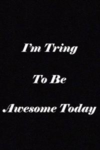 I'm Trying To Be Awesome Today