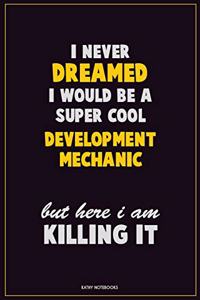 I Never Dreamed I would Be A Super Cool Development Mechanic But Here I Am Killing It