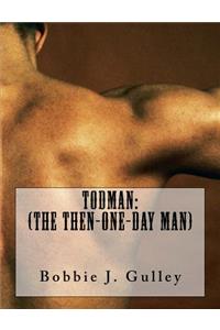 TodMan: (The Then-One-Day Man)