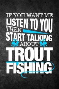 If You Want Me To Listen To You Then Start Talking About Trout Fishing