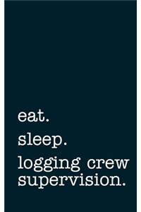 Eat. Sleep. Logging Crew Supervision. - Lined Notebook