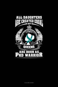 All Daughters Are Created Equal But Queens Are Born as Pkd Warrior: 3 Column Ledger