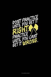 Don't Practice Until You Get It Right, Practice Until You Can't Get It Wrong: 3 Column Ledger