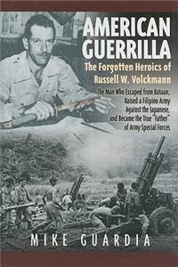 American Guerrilla: the Forgotten Heroics of Russell W. Volckmann