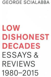 Low Dishonest Decades: Essays & Reviews, 1980-2015