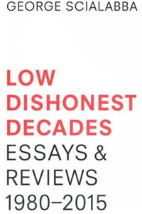 Low Dishonest Decades: Essays & Reviews, 1980-2015