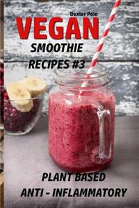 Vegan Smoothie Recipes 3: Plant Based - Anti - Inflammatory