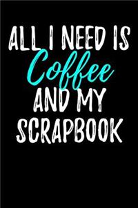 All I Need Is Coffee and My Scrapbook: Blank Lined Journal