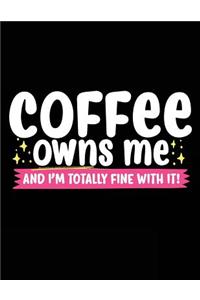 Coffee Owns Me And I'm Totally Fine With It!