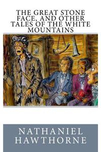 Great Stone Face, and Other Tales of the White Mountains