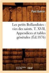 Les Petits Bollandistes: Vies Des Saints. T. XVII, Appendices Et Tables Générales (Éd.1876)