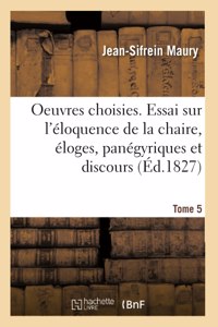 Oeuvres Choisies. Essai Sur l'Éloquence de la Chaire, Éloges, Panégyriques: Et Discours À l'Assemblée Constituante. Tome 5