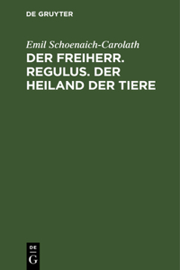 Der Freiherr. Regulus. Der Heiland Der Tiere: Drei Novellen