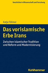 Das Vorislamische Erbe Irans: Zwischen Islamischer Tradition Und Reform Und Modernisierung