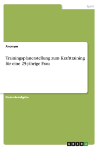 Trainingsplanerstellung zum Krafttraining für eine 25-jährige Frau