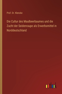 Cultur des Maulbeerbaumes und die Zucht der Seidenraupe als Erwerbsmittel in Norddeutschland