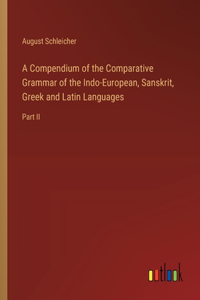 A Compendium of the Comparative Grammar of the Indo-European, Sanskrit, Greek and Latin Languages