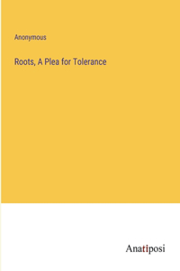 Roots, A Plea for Tolerance