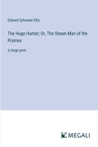 Huge Hunter; Or, The Steam Man of the Prairies
