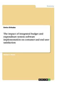 impact of integrated budget and expenditure system software implementation on costumer and end user satisfaction