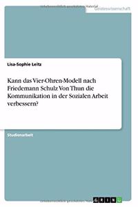 Kann das Vier-Ohren-Modell nach Friedemann Schulz Von Thun die Kommunikation in der Sozialen Arbeit verbessern?