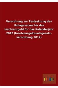 Verordnung Zur Festsetzung Des Umlagesatzes Fur Das Insolvenzgeld Fur Das Kalenderjahr 2012 (Insolvenzgeldumlagesatz- Verordnung 2012)