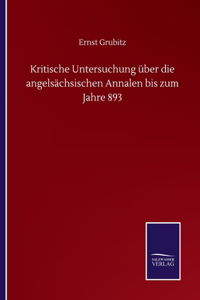 Kritische Untersuchung über die angelsächsischen Annalen bis zum Jahre 893