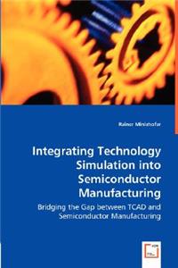 Integrating Technology Simulation into Semiconductor Manufacturing - Bridging the Gap between TCAD and Semiconductor Manufacturing