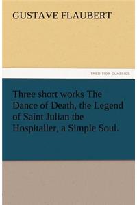 Three Short Works the Dance of Death, the Legend of Saint Julian the Hospitaller, a Simple Soul.