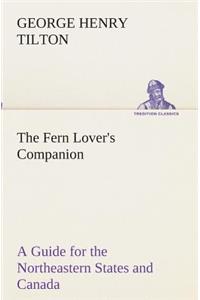 The Fern Lover's Companion A Guide for the Northeastern States and Canada