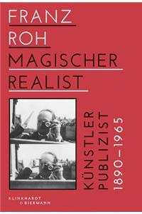 Franz Roh - Magischer Realist: Kunstler Und Publizist 1890-1965: Kunstler und Publizist 1890-1965