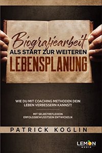 Biografiearbeit als Start zur weiteren Lebensplanung: Wie Du mit Coaching-Methoden Dein Leben verbessern kannst! | Mit Selbstreflexion Erfolgsbewusstsein entwickeln
