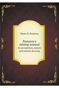 Pomeroy's mining manual for prospectors, miners and schools showing
