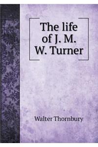 The Life of J. M. W. Turner