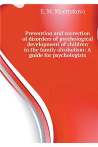 Prevention and correction of disorders of psychological development of children in the family alcoholism
