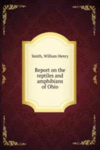 Report on the reptiles and amphibians of Ohio