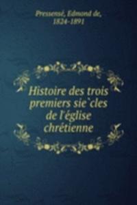 Histoire des trois premiers siecles de l'eglise chretienne