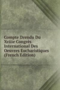Compte Drendu Du Xviiie Congres International Des Oeuvres Eucharistiques (French Edition)