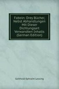 Fabeln: Drey Bucher, Nebst Abhandlungen Mit Dieser Dichtungsart Verwandten Inhalts (German Edition)