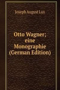 Otto Wagner; eine Monographie (German Edition)
