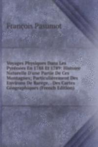 Voyages Physiques Dans Les Pyrenees En 1788 Et 1789: Histoire Naturelle D'une Partie De Ces Montagnes; Particulierement Des Environs De Barege, . Des Cartes Geographiques (French Edition)